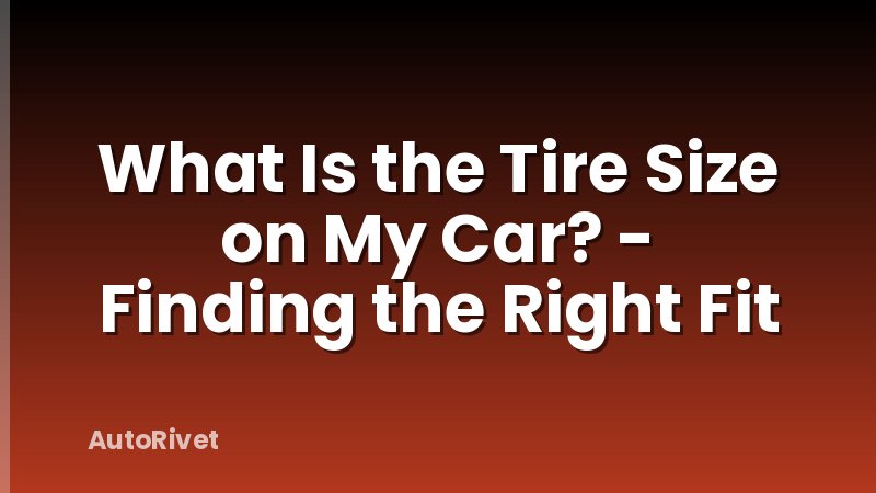 What Is the Tire Size on My Car? - Finding the Right Fit