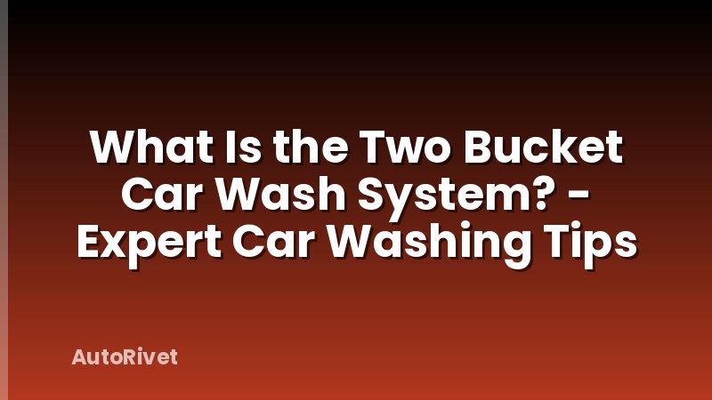 What Is the Two Bucket Car Wash System? - Expert Car Washing Tips