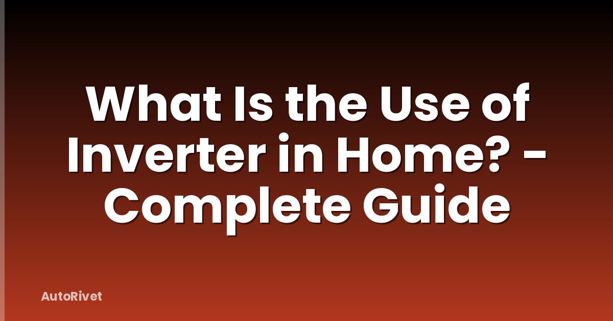 What Is the Use of Inverter in Home? - Complete Guide