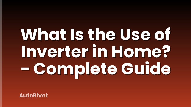 What Is the Use of Inverter in Home? - Complete Guide