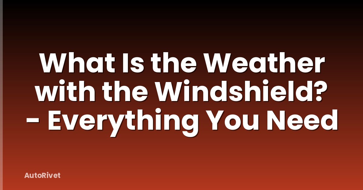 What Is the Weather with the Windshield? - Everything You Need