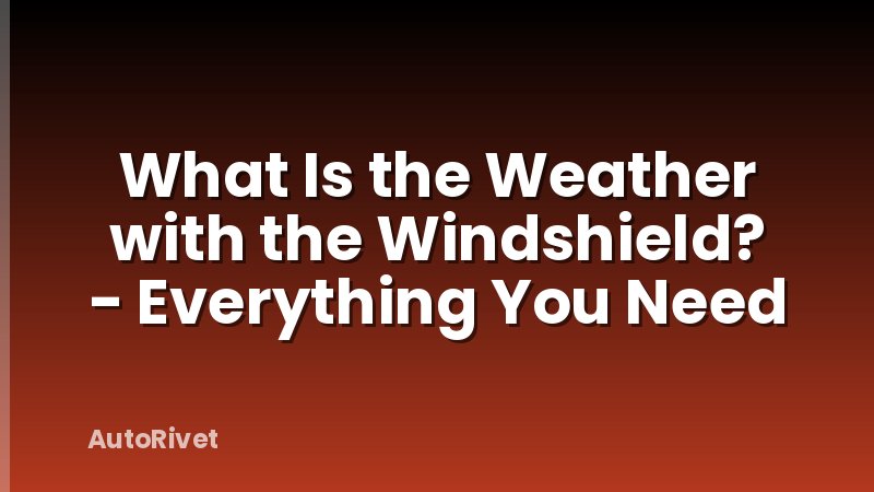 What Is the Weather with the Windshield? - Everything You Need
