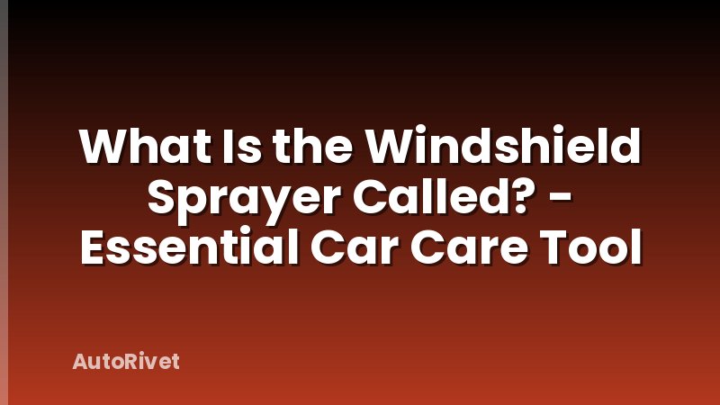 What Is the Windshield Sprayer Called? - Essential Car Care Tool