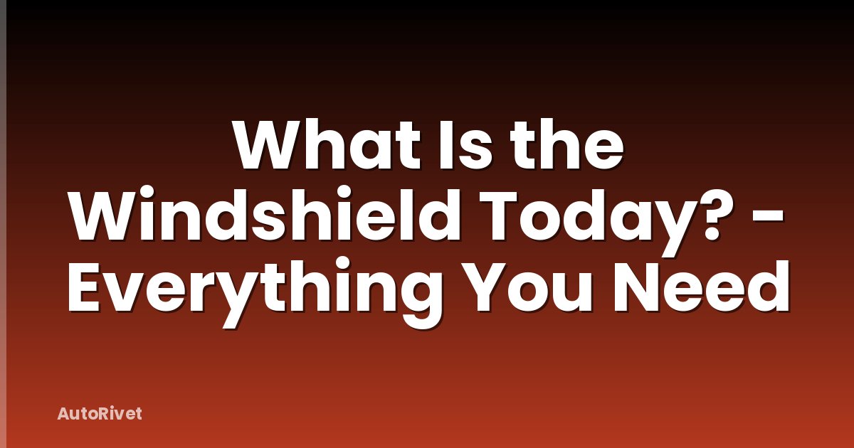 What Is the Windshield Today? - Everything You Need