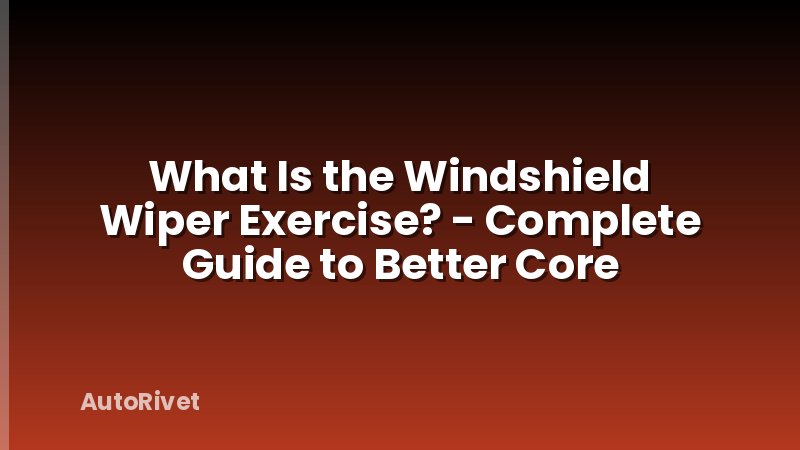 What Is the Windshield Wiper Exercise? - Complete Guide to Better Core