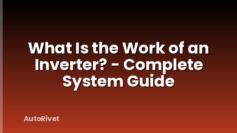 What Is the Work of an Inverter? - Complete System Guide