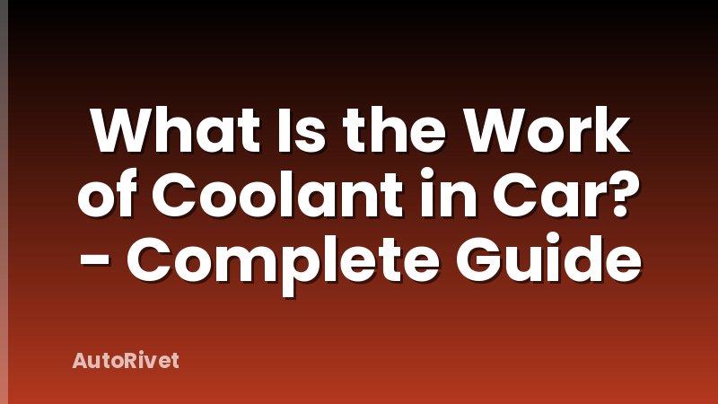 What Is the Work of Coolant in Car? - Complete Guide