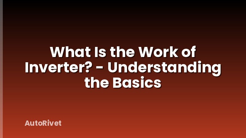 What Is the Work of Inverter? - Understanding the Basics