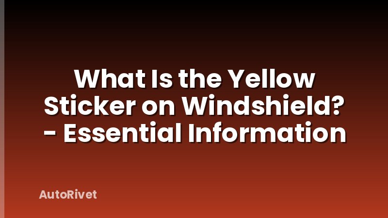 What Is the Yellow Sticker on Windshield? - Essential Information