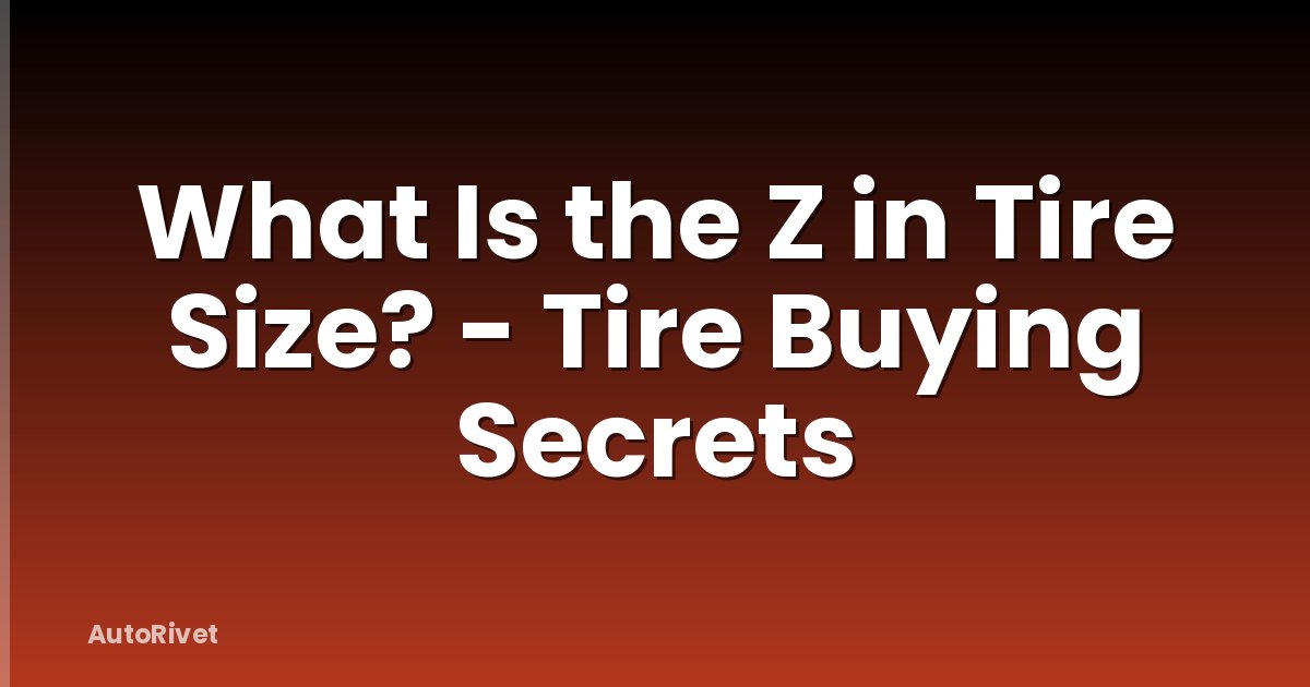 What Is the Z in Tire Size? - Tire Buying Secrets