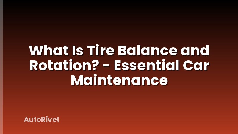 What Is Tire Balance and Rotation? - Essential Car Maintenance