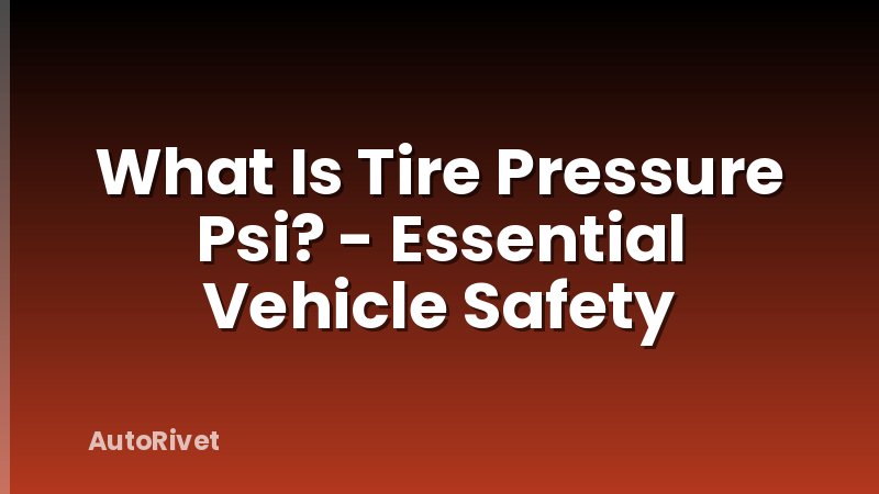 What Is Tire Pressure Psi? - Essential Vehicle Safety