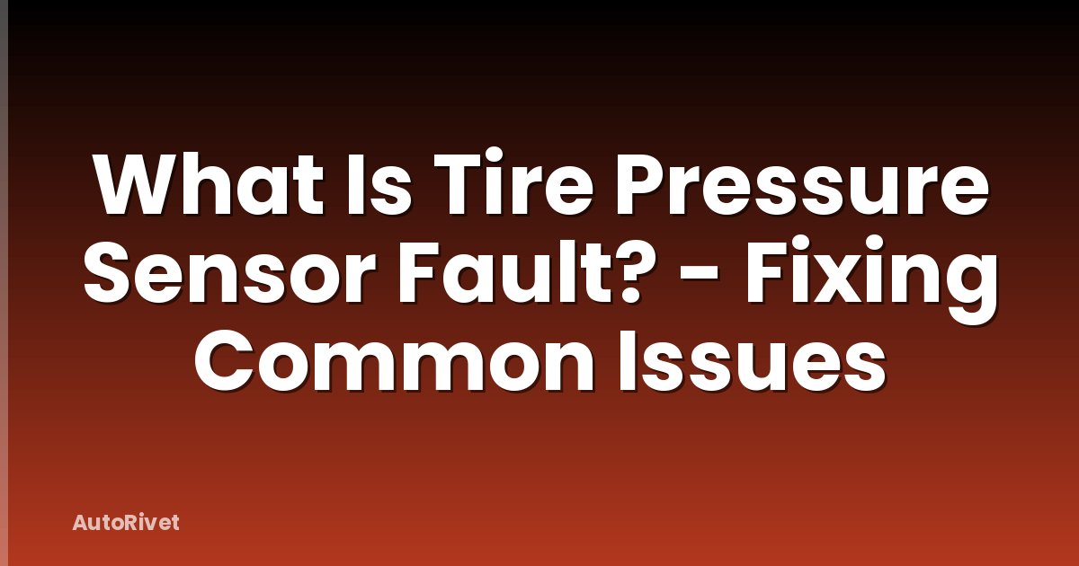 What Is Tire Pressure Sensor Fault? - Fixing Common Issues