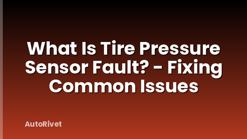What Is Tire Pressure Sensor Fault? - Fixing Common Issues