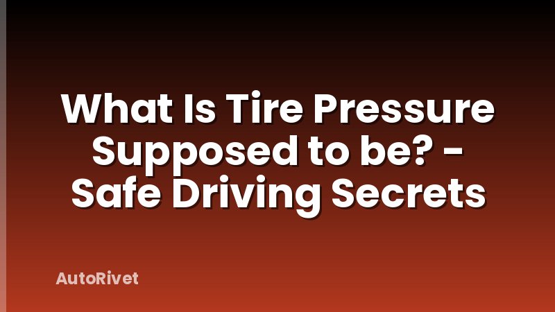 What Is Tire Pressure Supposed to be? - Safe Driving Secrets