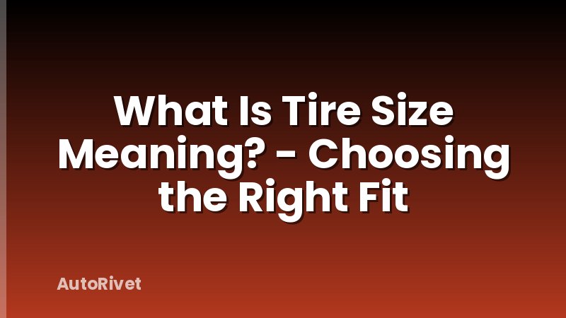 What Is Tire Size Meaning? - Choosing the Right Fit