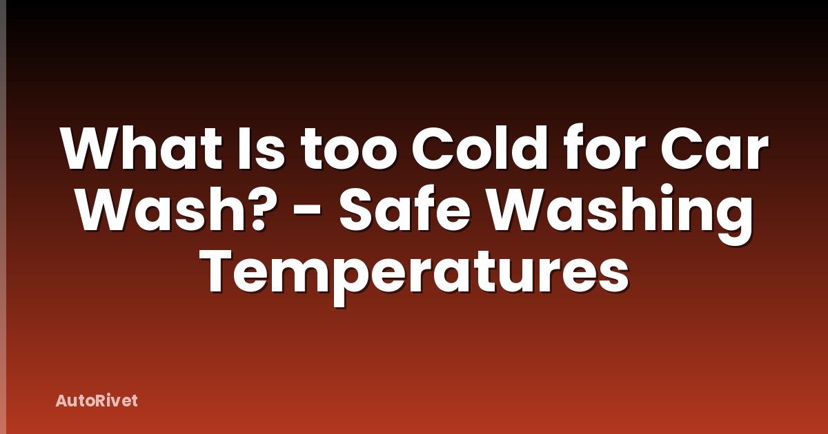 What Is too Cold for Car Wash? - Safe Washing Temperatures