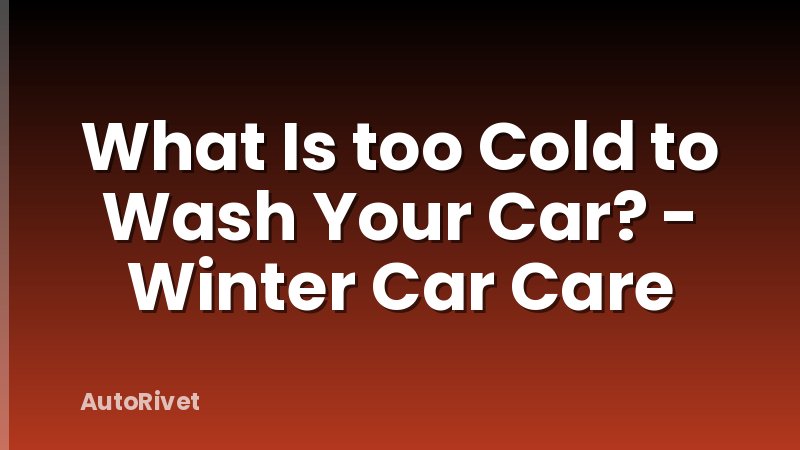 What Is too Cold to Wash Your Car? - Winter Car Care
