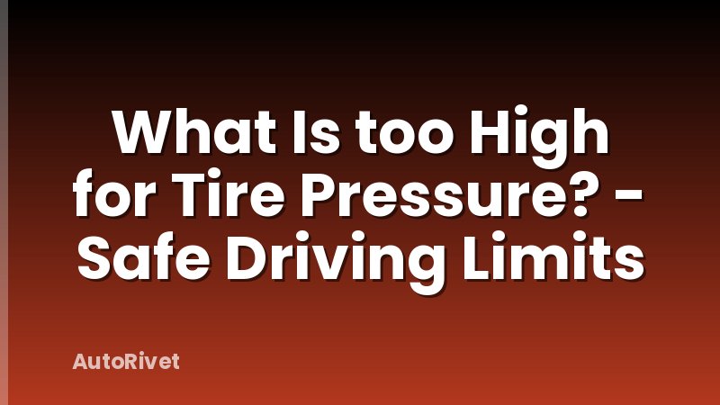 What Is too High for Tire Pressure? - Safe Driving Limits