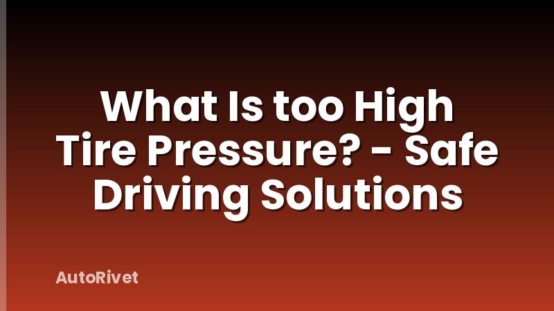 What Is too High Tire Pressure? - Safe Driving Solutions