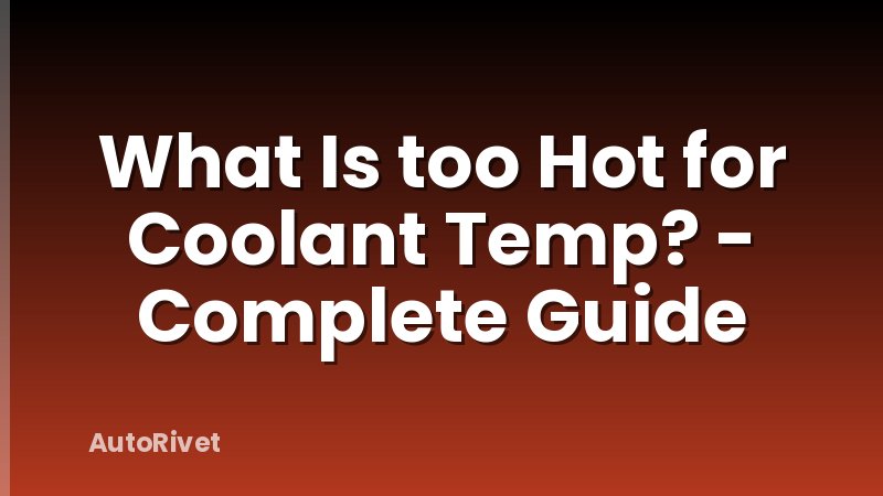 What Is too Hot for Coolant Temp? - Complete Guide