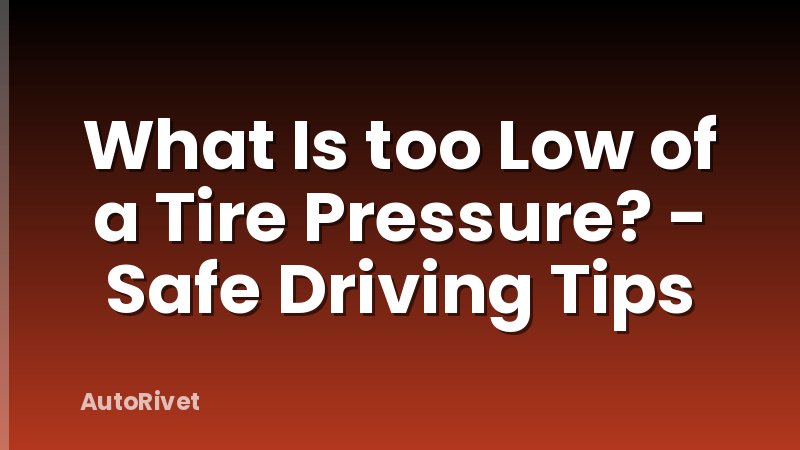 What Is too Low of a Tire Pressure? - Safe Driving Tips