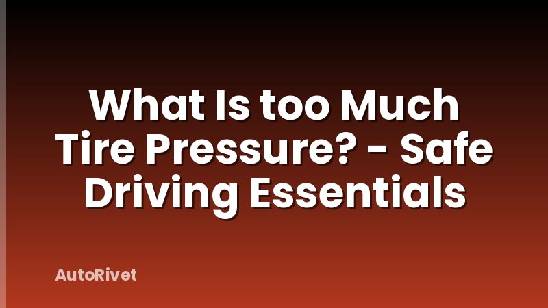 What Is too Much Tire Pressure? - Safe Driving Essentials