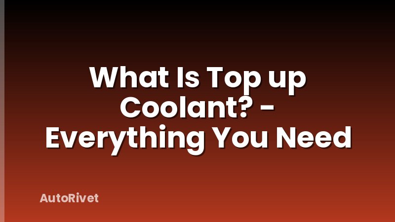 What Is Top up Coolant? - Everything You Need