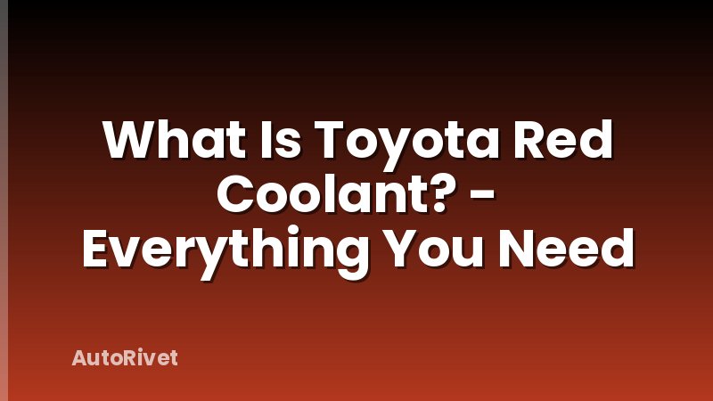 What Is Toyota Red Coolant? - Everything You Need