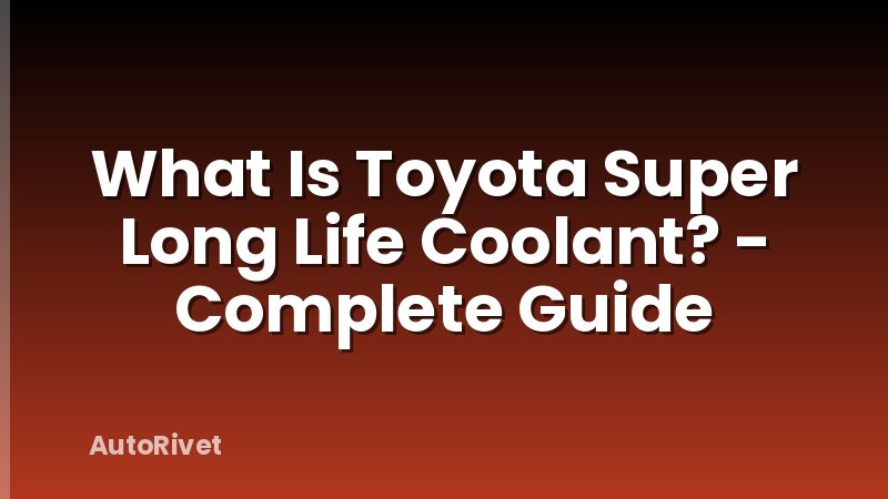 What Is Toyota Super Long Life Coolant? - Complete Guide