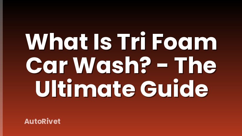What Is Tri Foam Car Wash? - The Ultimate Guide