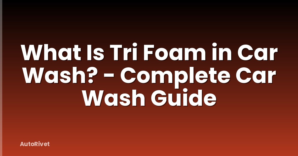 What Is Tri Foam in Car Wash? - Complete Car Wash Guide