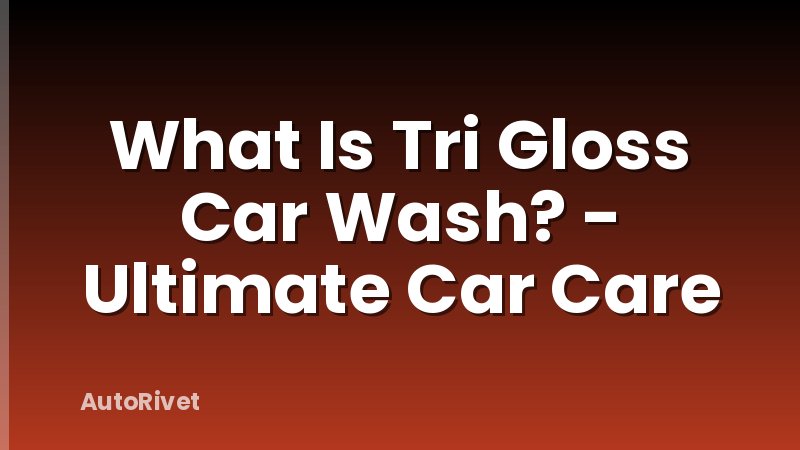 What Is Tri Gloss Car Wash? - Ultimate Car Care