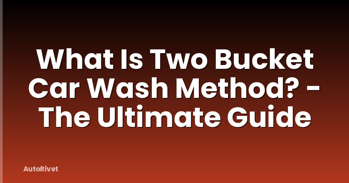 What Is Two Bucket Car Wash Method? - The Ultimate Guide