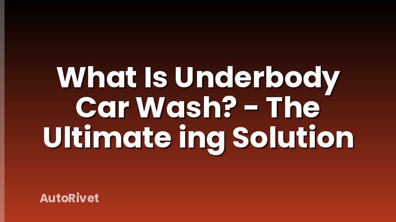 What Is Underbody Car Wash? - The Ultimate ing Solution
