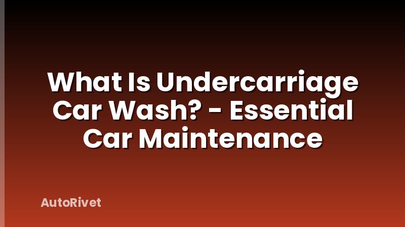 What Is Undercarriage Car Wash? - Essential Car Maintenance
