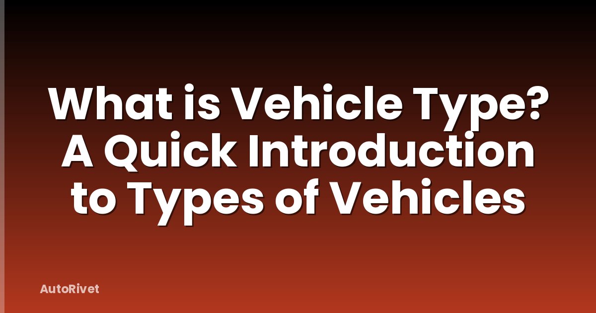 What is Vehicle Type? A Quick Introduction to Types of Vehicles