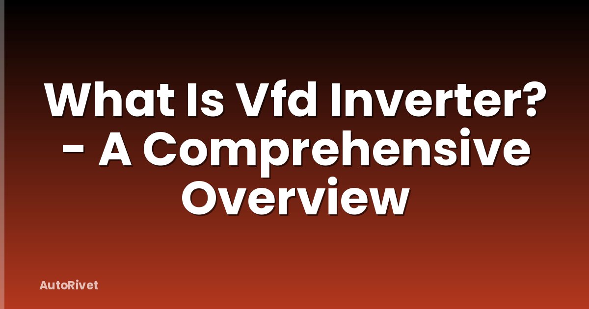 What Is Vfd Inverter? - A Comprehensive Overview