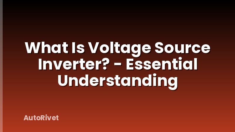 What Is Voltage Source Inverter? - Essential Understanding