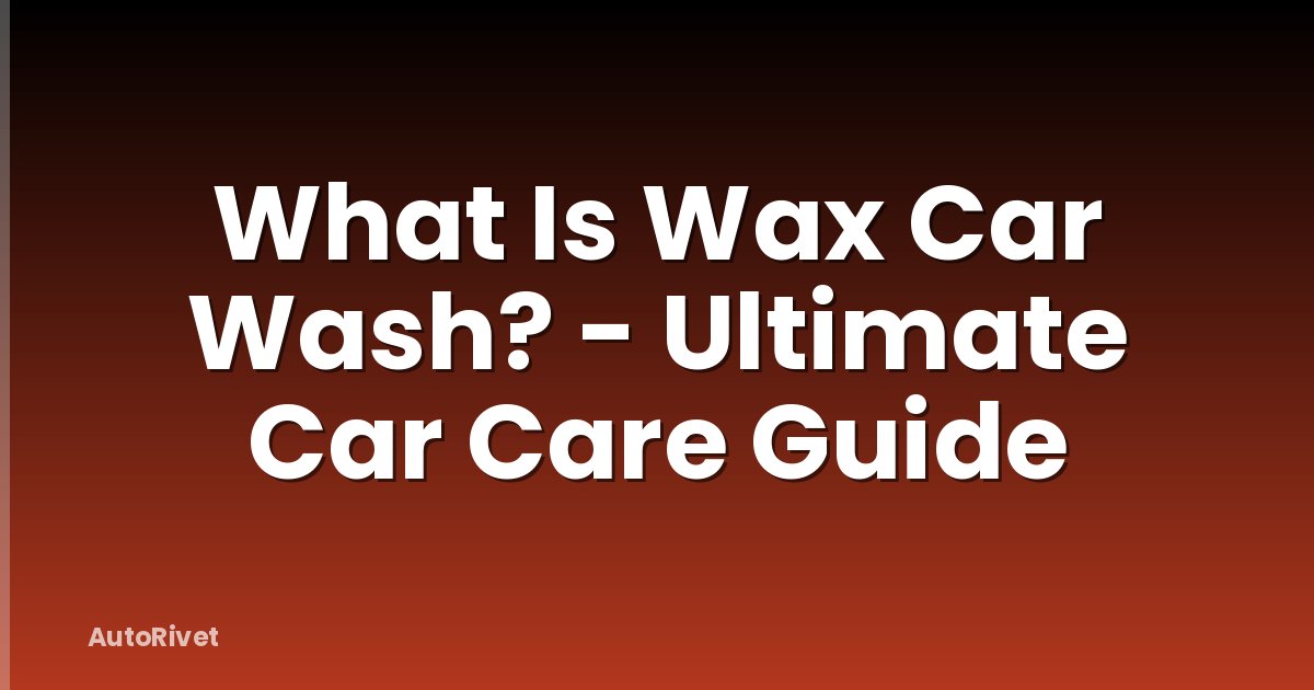 What Is Wax Car Wash? - Ultimate Car Care Guide