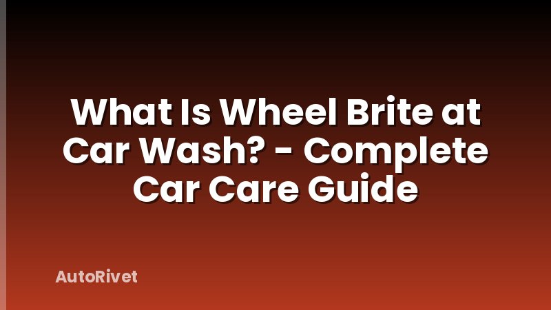 What Is Wheel Brite at Car Wash? - Complete Car Care Guide