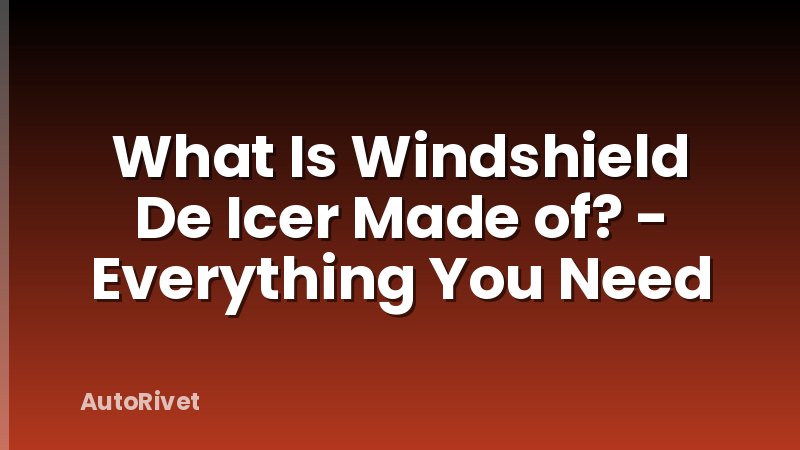 What Is Windshield De Icer Made of? - Everything You Need