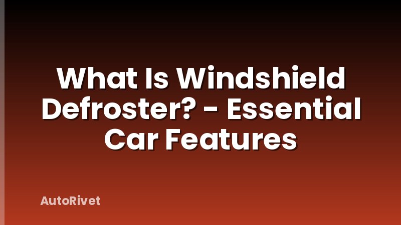 What Is Windshield Defroster? - Essential Car Features