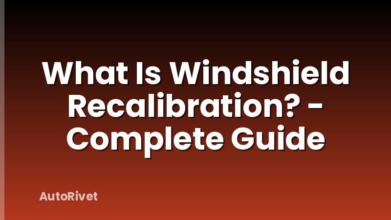 What Is Windshield Recalibration? - Complete Guide