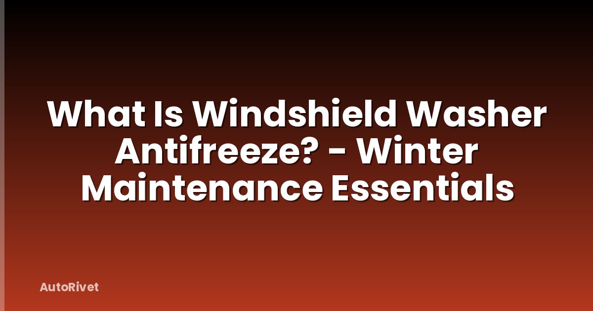 What Is Windshield Washer Antifreeze? - Winter Maintenance Essentials