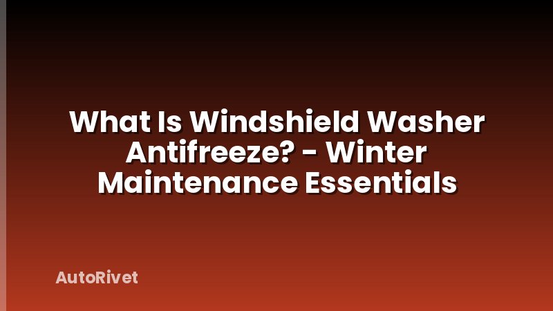 What Is Windshield Washer Antifreeze? - Winter Maintenance Essentials