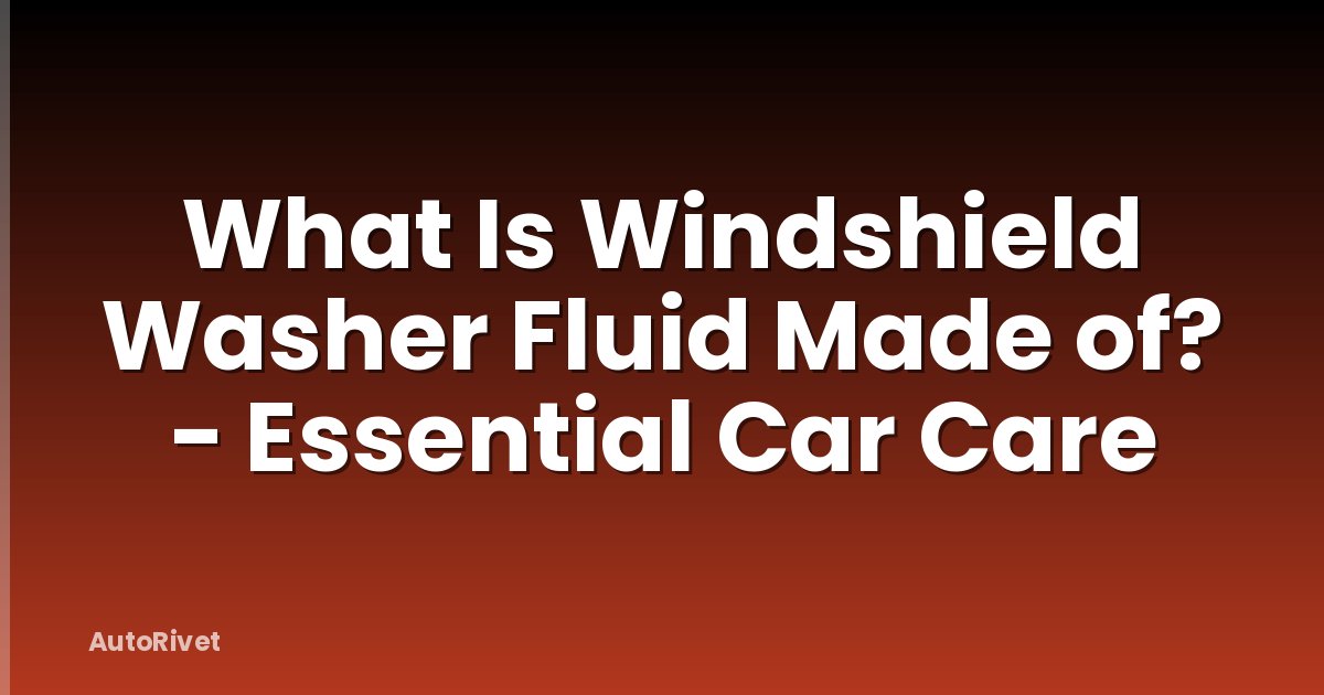 What Is Windshield Washer Fluid Made of? - Essential Car Care