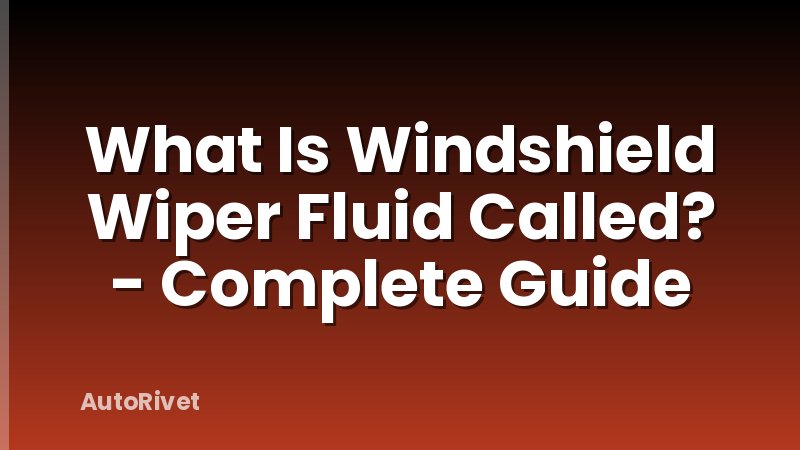 What Is Windshield Wiper Fluid Called? - Complete Guide
