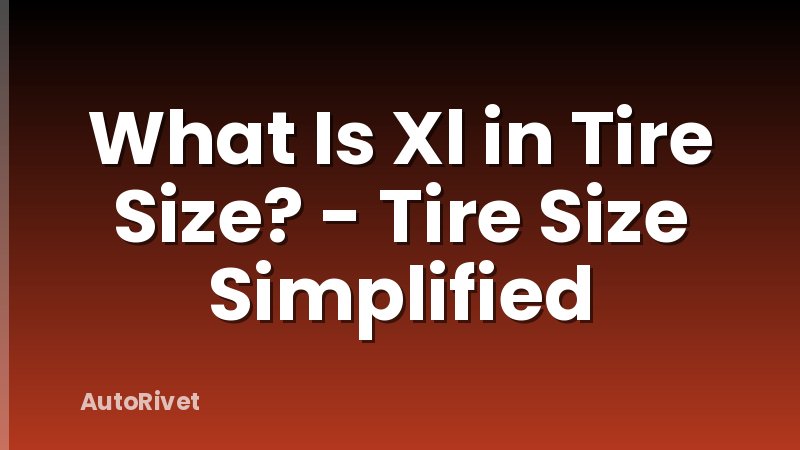 What Is Xl in Tire Size? - Tire Size Simplified