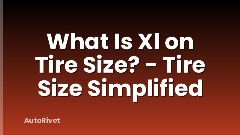 What Is Xl on Tire Size? - Tire Size Simplified